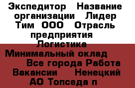 Экспедитор › Название организации ­ Лидер Тим, ООО › Отрасль предприятия ­ Логистика › Минимальный оклад ­ 13 000 - Все города Работа » Вакансии   . Ненецкий АО,Топседа п.